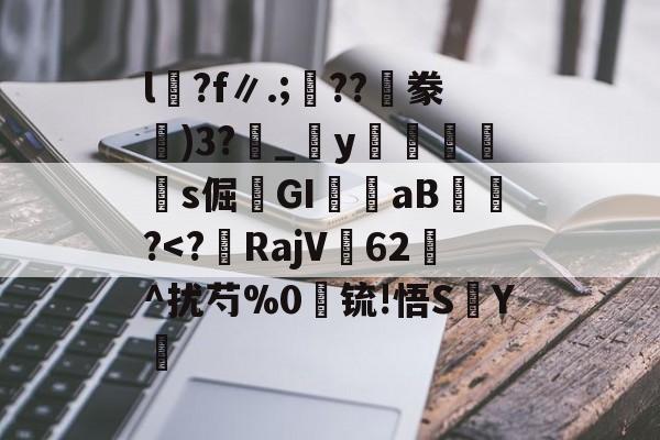 开云体育入口-包含l沴?f∥.;??隀豢)3?_宒y畭饾s倔髤GI嶓aB蠀?